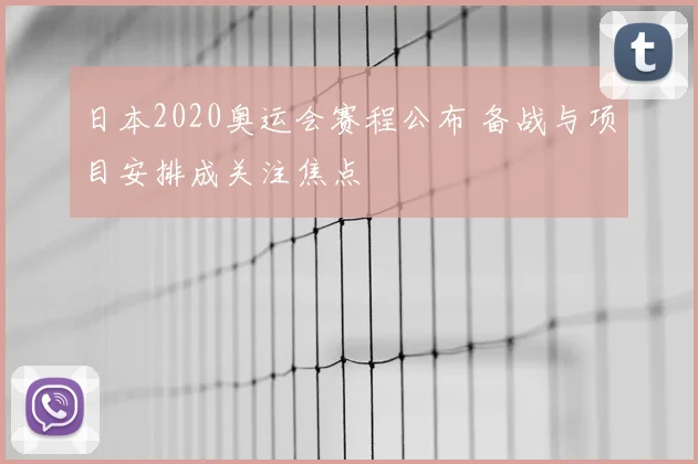 日本2020奥运会赛程公布 备战与项目安排成关注焦点