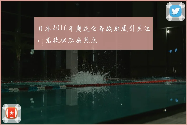 日本2016年奥运会备战进展引关注，竞技状态成焦点