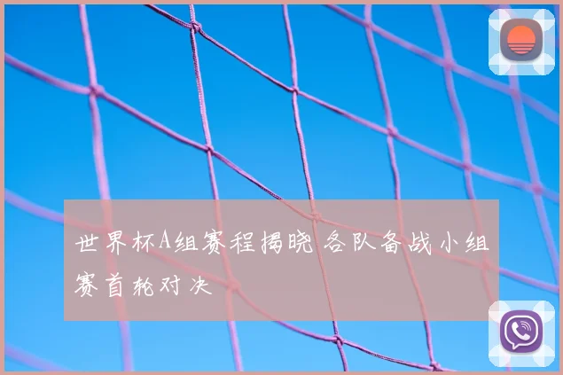 世界杯A组赛程揭晓 各队备战小组赛首轮对决